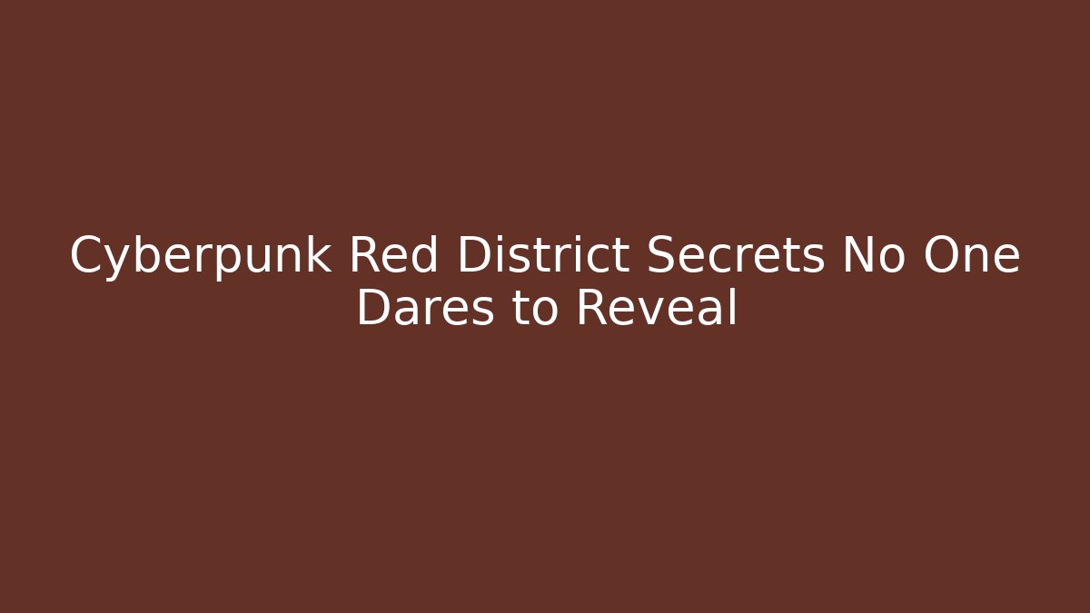 Cyberpunk Red District Secrets No One Dares to Reveal