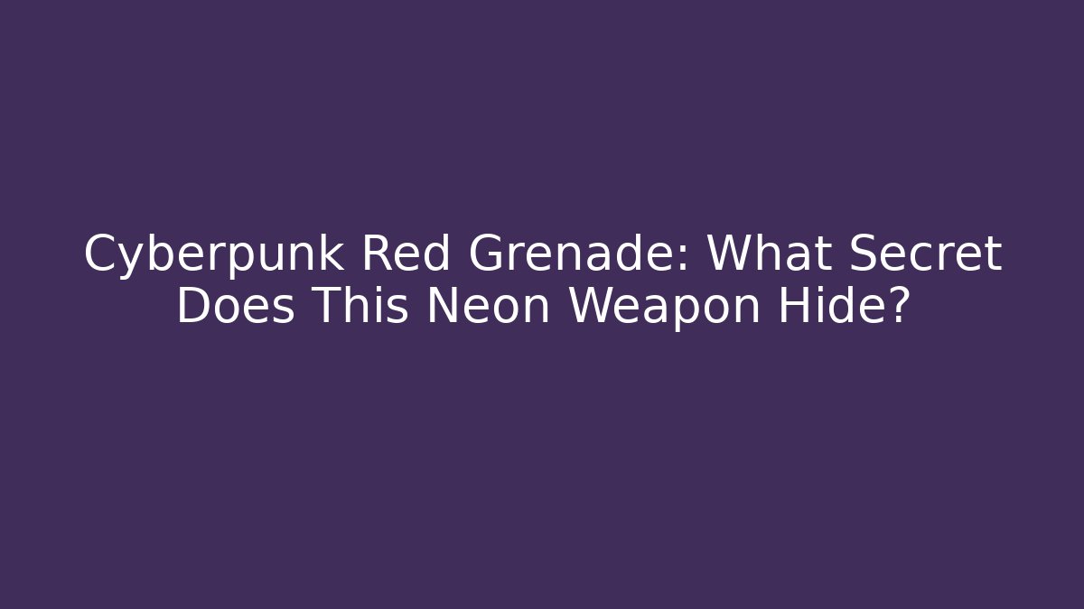 Cyberpunk Red Grenade: What Secret Does This Neon Weapon Hide?