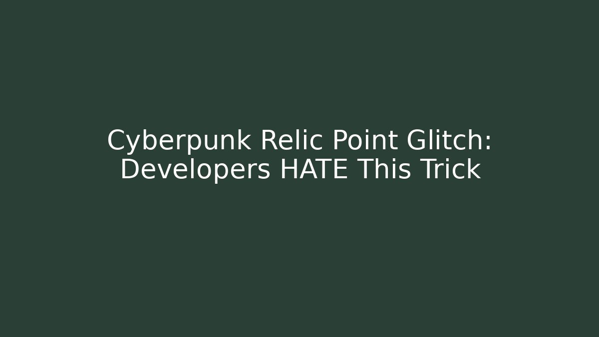 Cyberpunk Relic Point Glitch: Developers HATE This Trick - Create More Assets