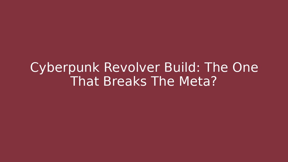Cyberpunk Revolver Build: The One That Breaks The Meta?