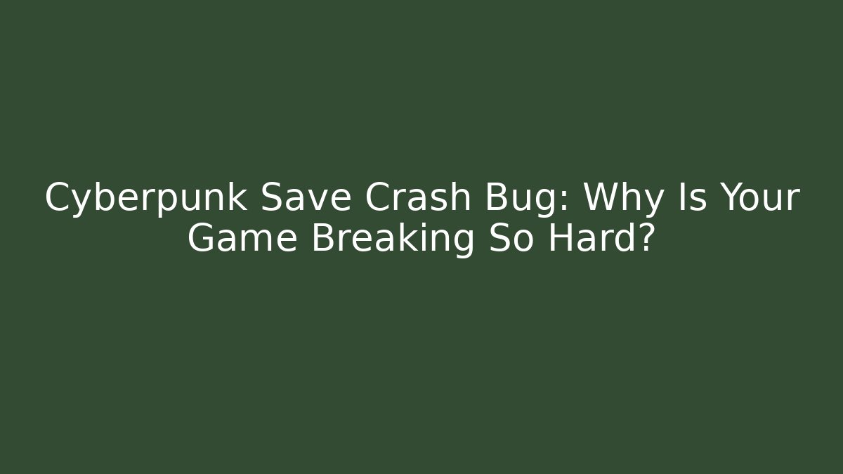 Cyberpunk Save Crash Bug: Why Is Your Game Breaking So Hard?