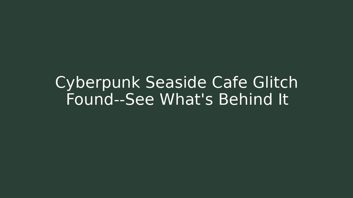 Cyberpunk Seaside Cafe Glitch Found—See What's Behind It