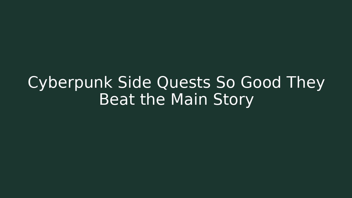 Cyberpunk Side Quests So Good They Beat the Main Story