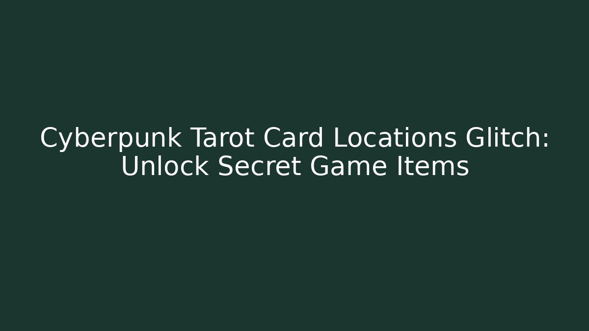 Cyberpunk Tarot Card Locations Glitch: Unlock Secret Game Items