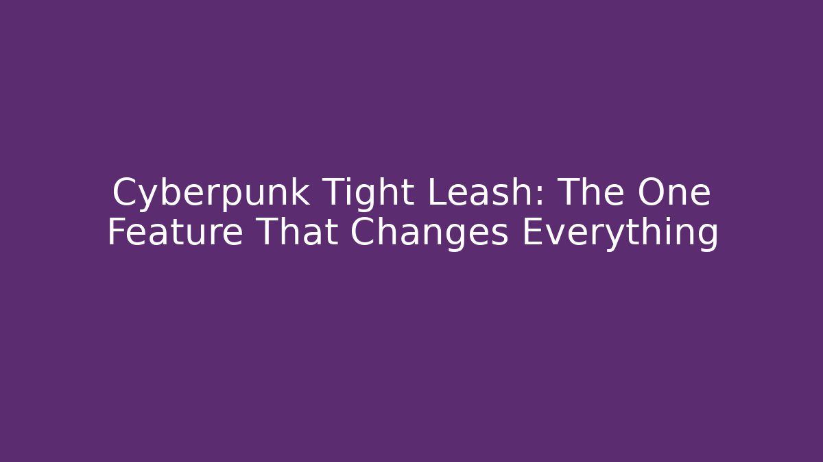 Cyberpunk Tight Leash: The One Feature That Changes Everything