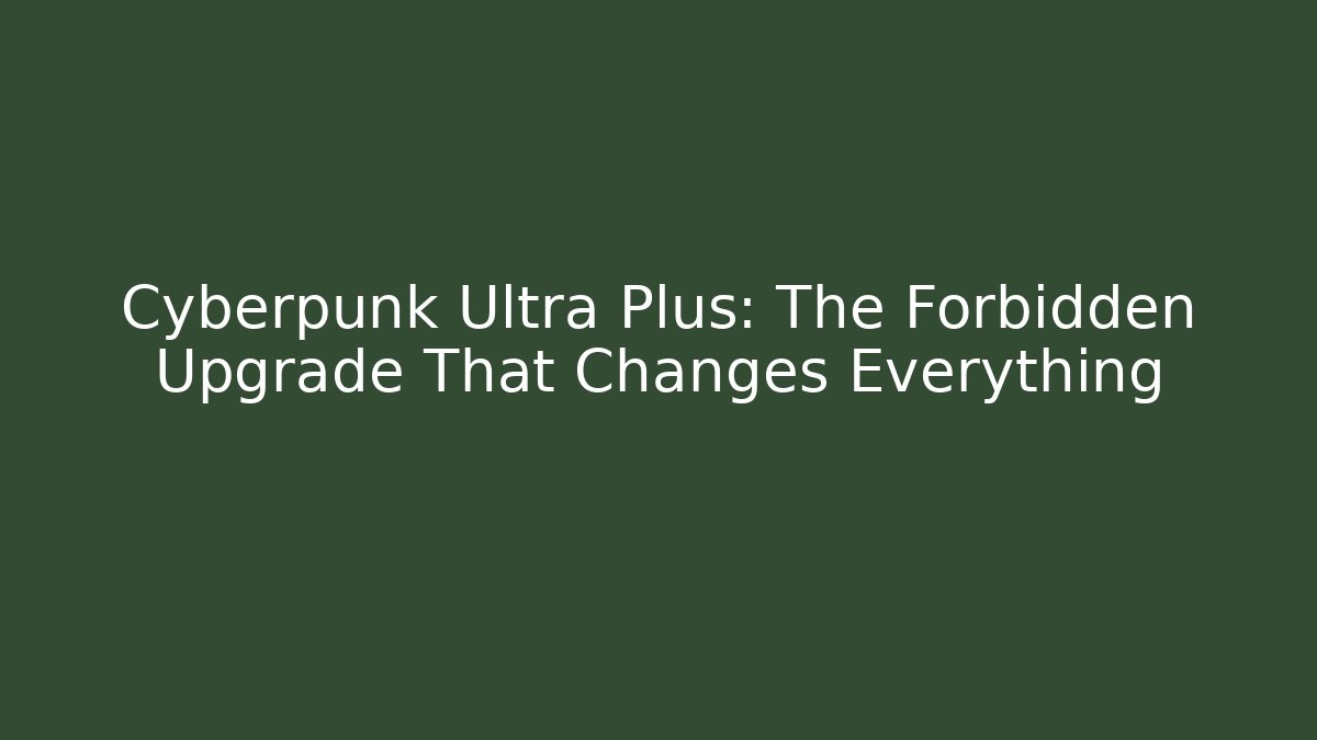 Cyberpunk Ultra Plus: The Forbidden Upgrade That Changes Everything - Create More Assets
