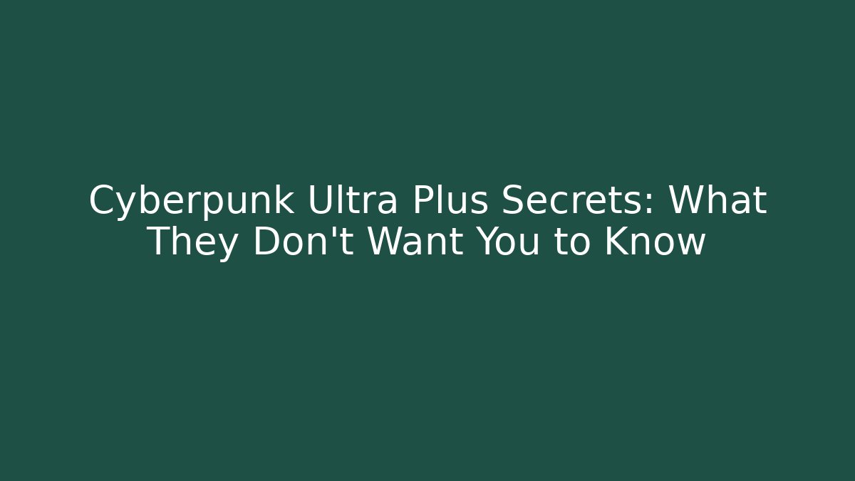 Cyberpunk Ultra Plus Secrets: What They Don't Want You to Know