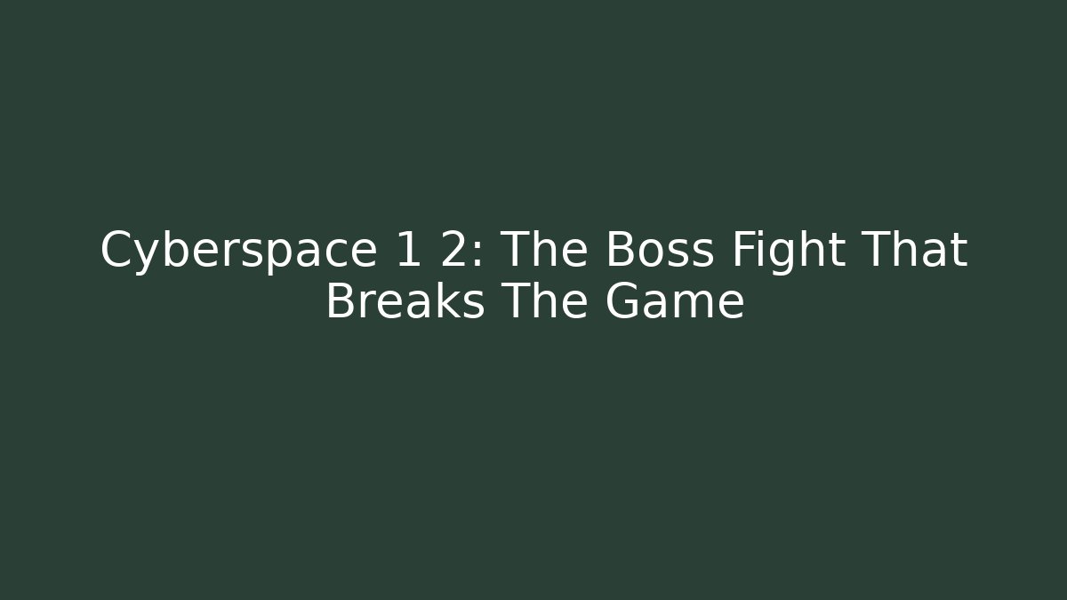 Cyberspace 1 2: The Boss Fight That Breaks The Game