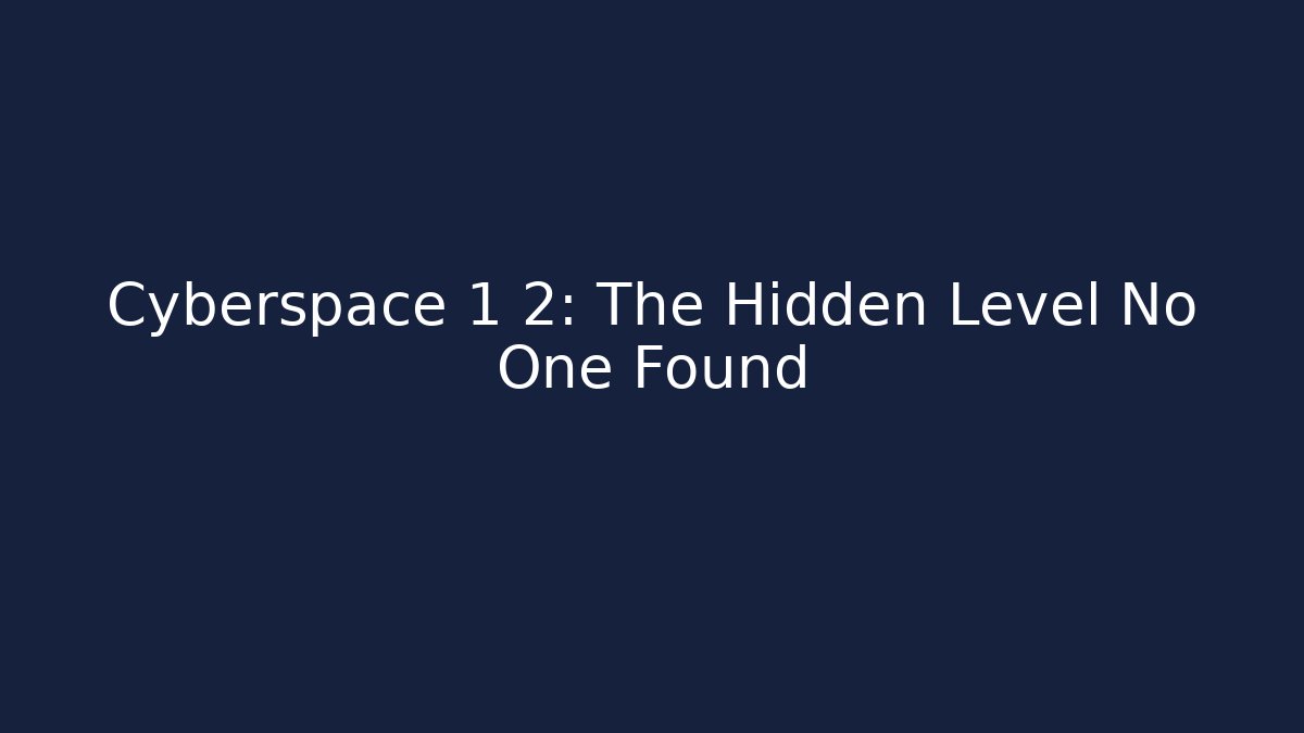 Cyberspace 1 2: The Hidden Level No One Found