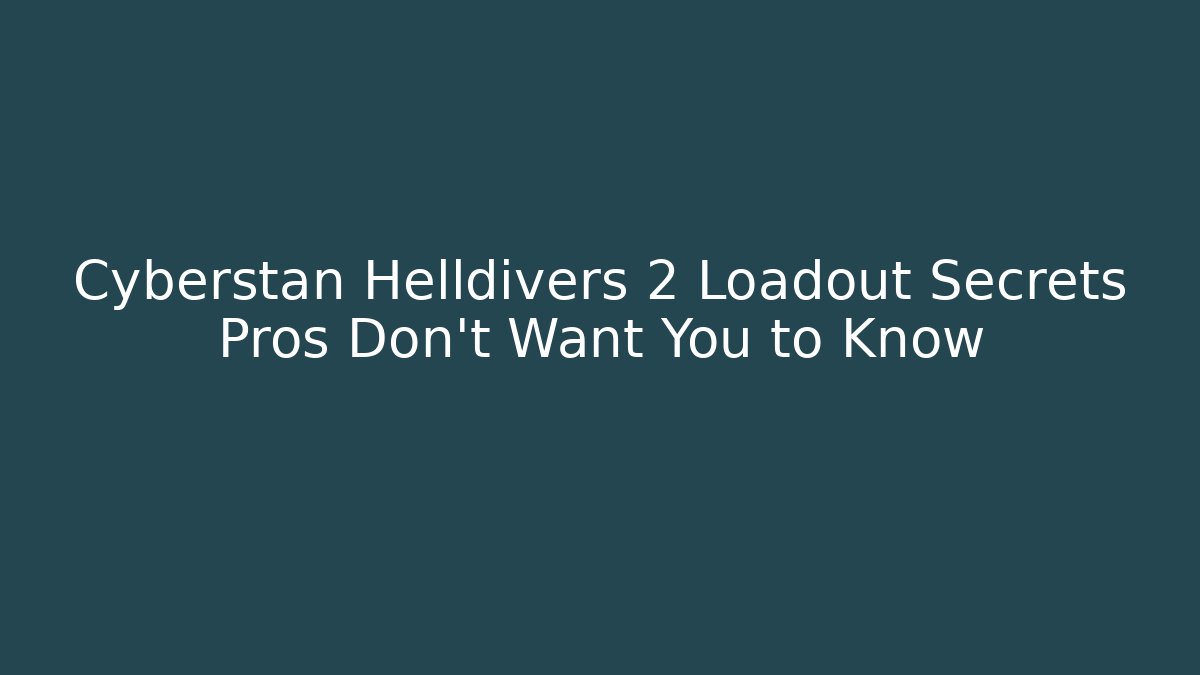 Cyberstan Helldivers 2 Loadout Secrets Pros Don’t Want You to Know