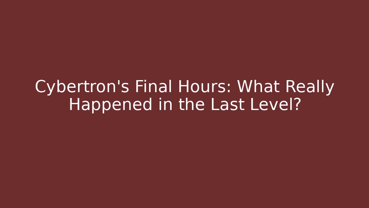 Cybertron’s Final Hours: What Really Happened in the Last Level?