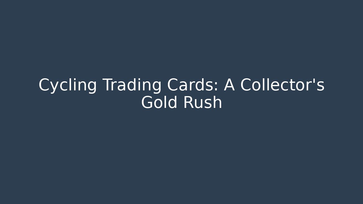 Cycling Trading Cards: A Collector's Gold Rush
