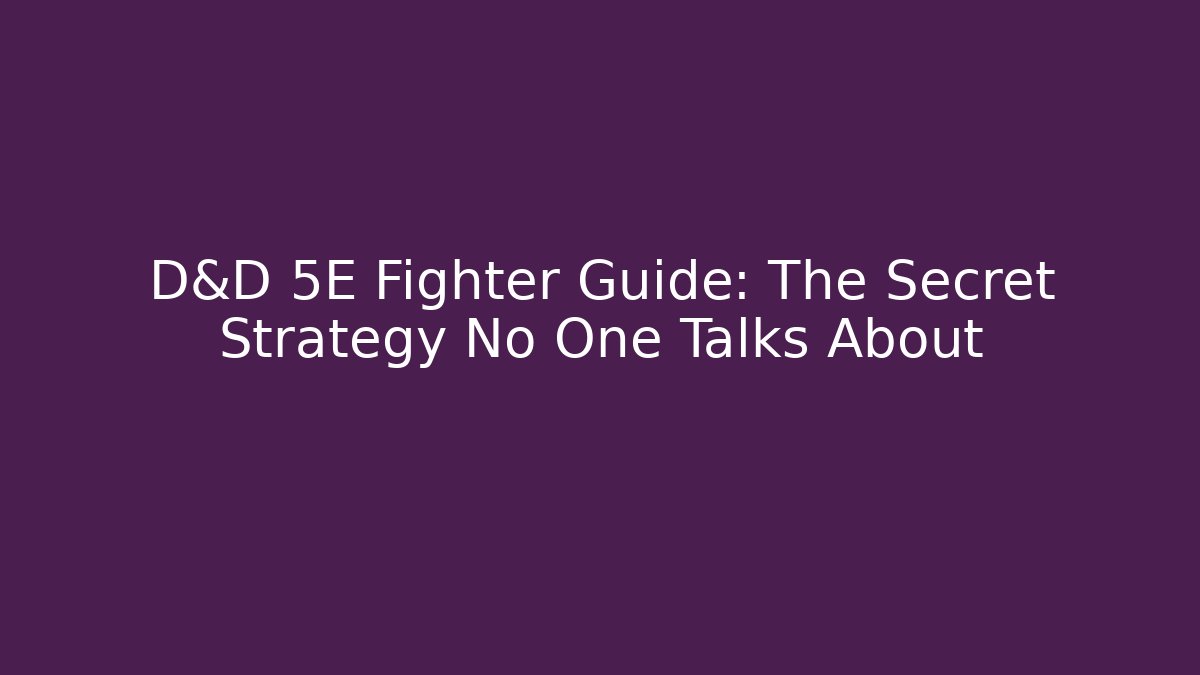 D&D 5E Fighter Guide: The Secret Strategy No One Talks About