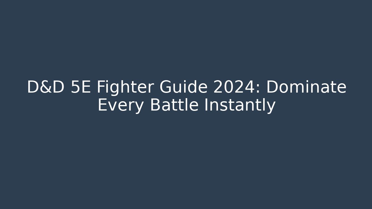 D&D 5E Fighter Guide 2024: Dominate Every Battle Instantly - Create More Assets