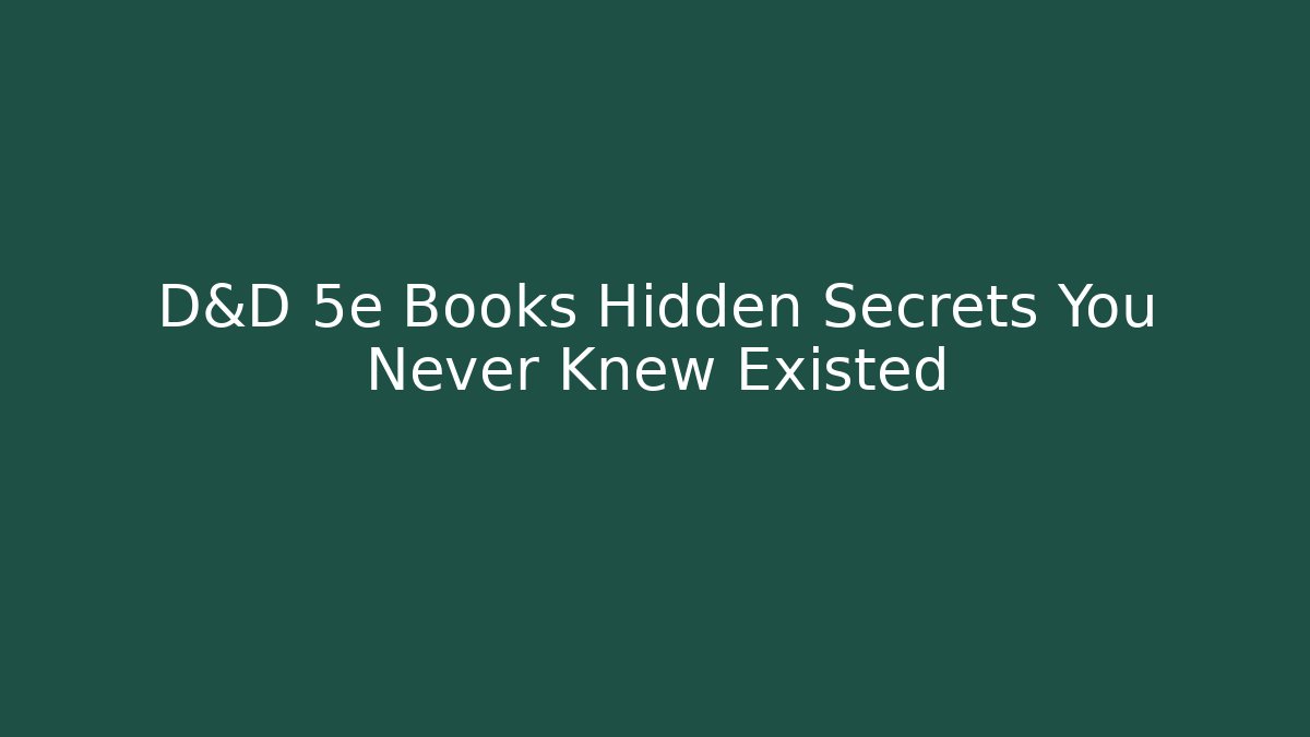 D&D 5e Books Hidden Secrets You Never Knew Existed