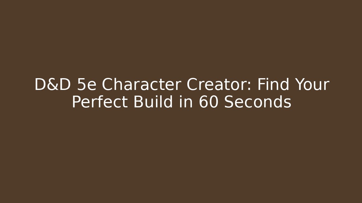 D&D 5e Character Creator: Find Your Perfect Build in 60 Seconds
