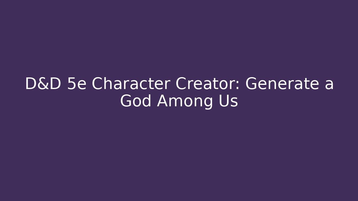 D&D 5e Character Creator: Generate a God Among Us - Create More Assets