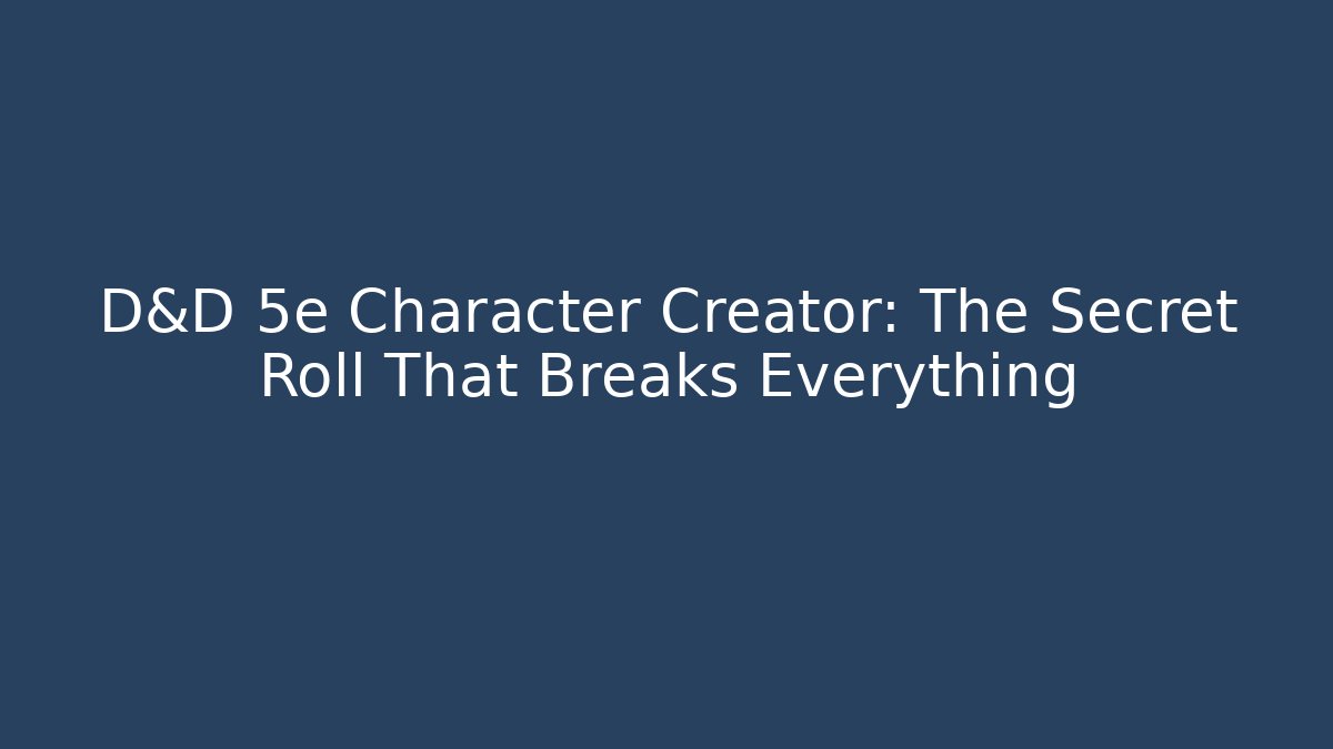 D&D 5e Character Creator: The Secret Roll That Breaks Everything