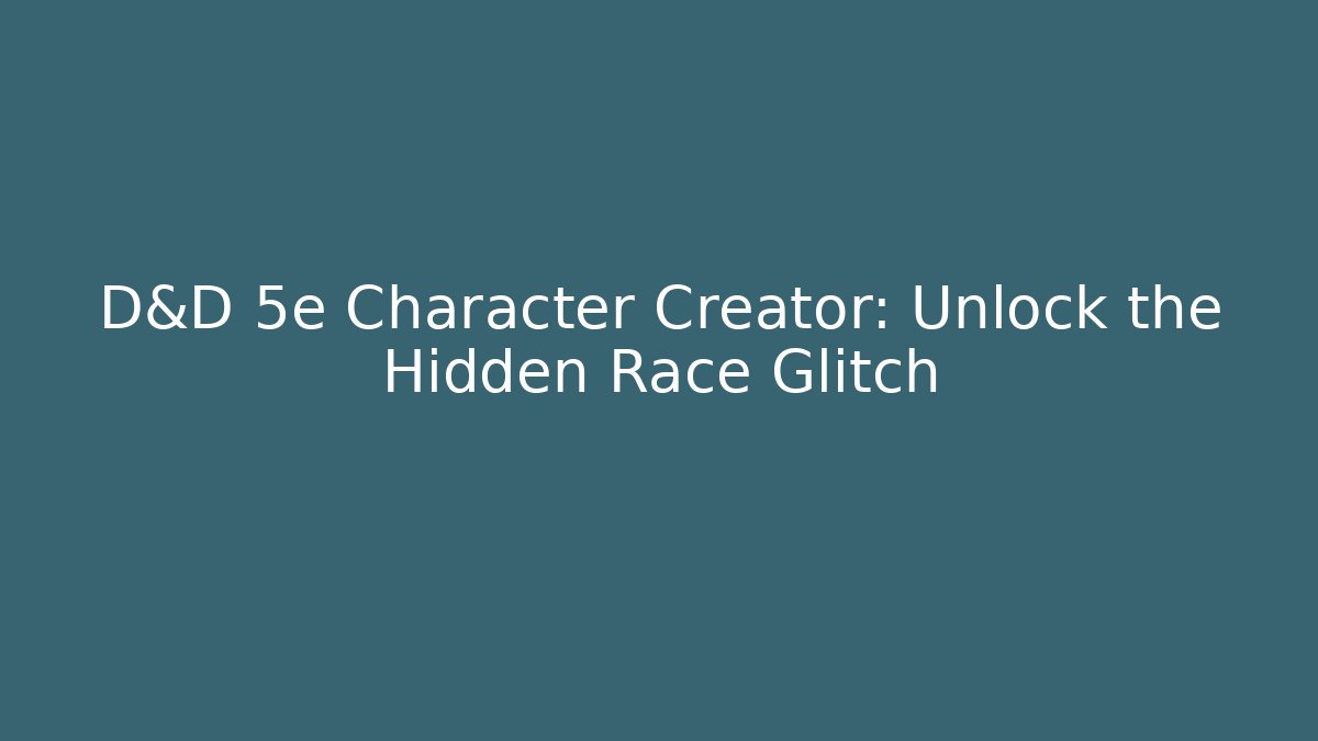 D&D 5e Character Creator: Unlock the Hidden Race Glitch