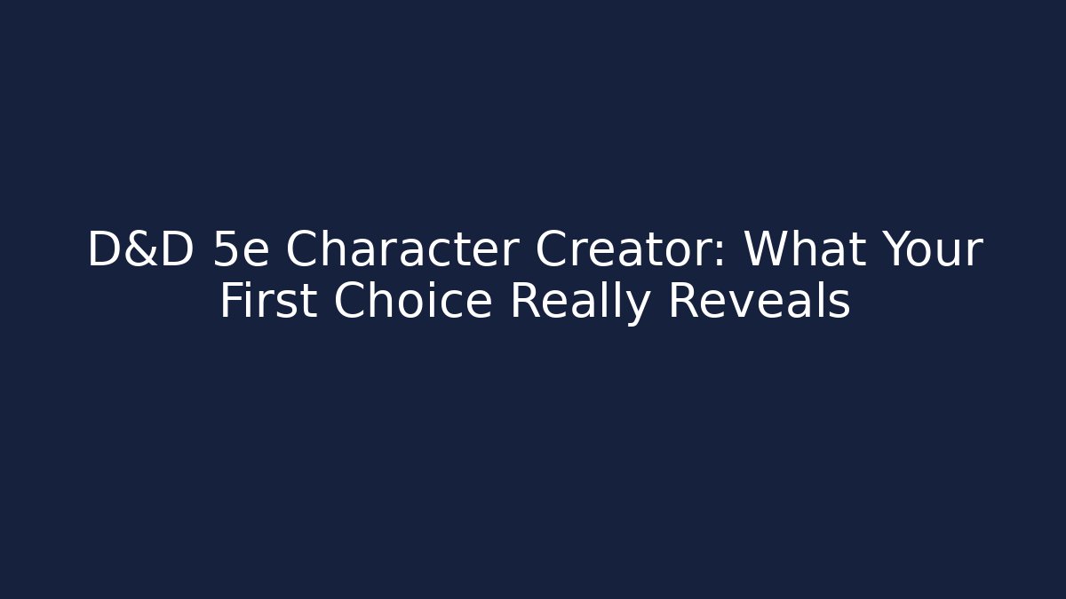 D&D 5e Character Creator: What Your First Choice Really Reveals