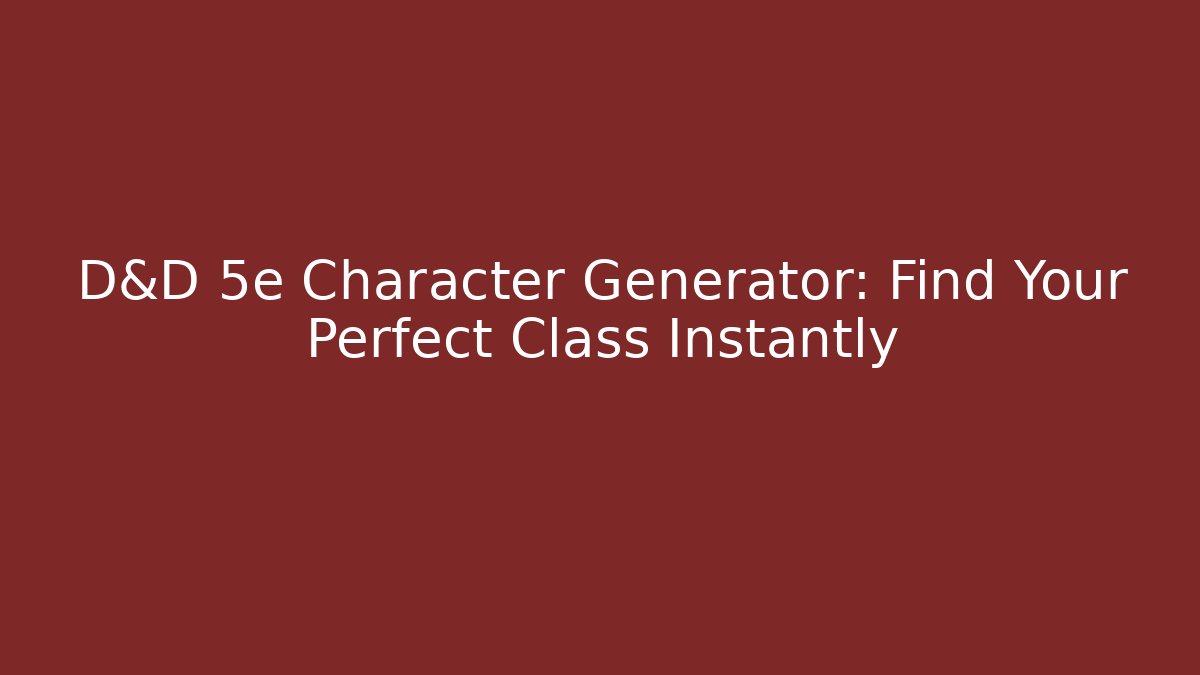 D&D 5e Character Generator: Find Your Perfect Class Instantly