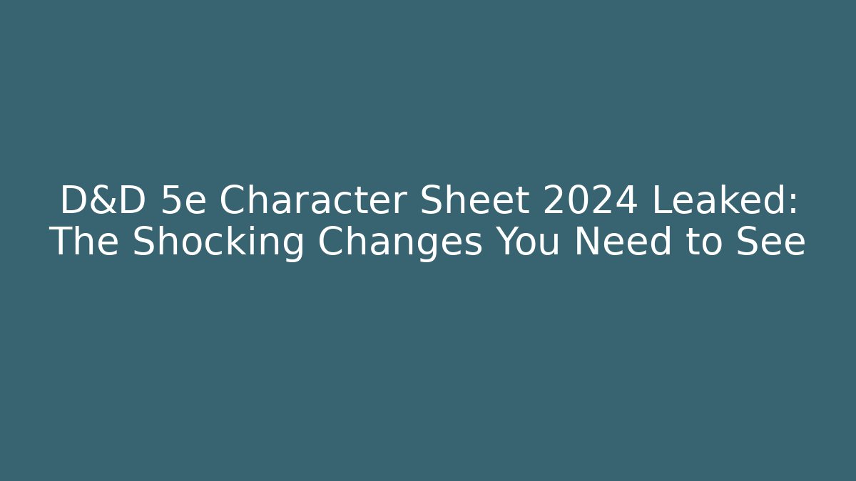 D&D 5e Character Sheet 2024 Leaked: The Shocking Changes You Need to See