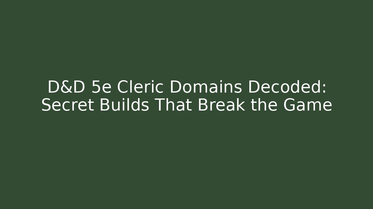 D&D 5e Cleric Domains Decoded: Secret Builds That Break the Game