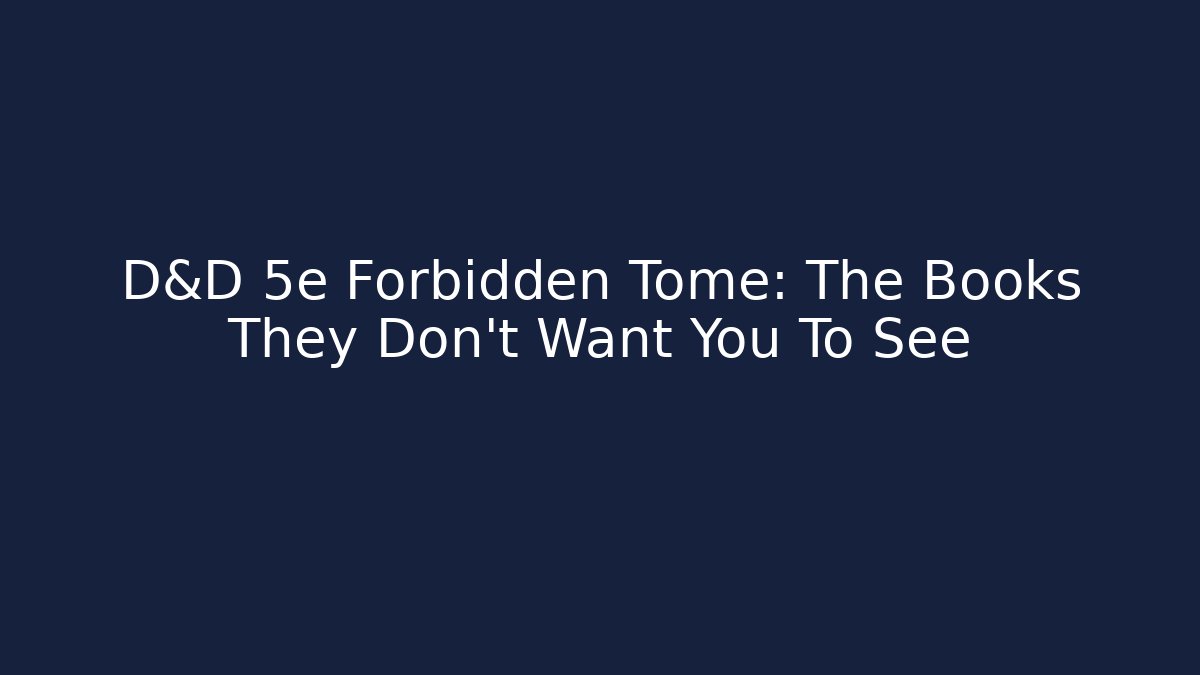 D&D 5e Forbidden Tome: The Books They Don't Want You To See