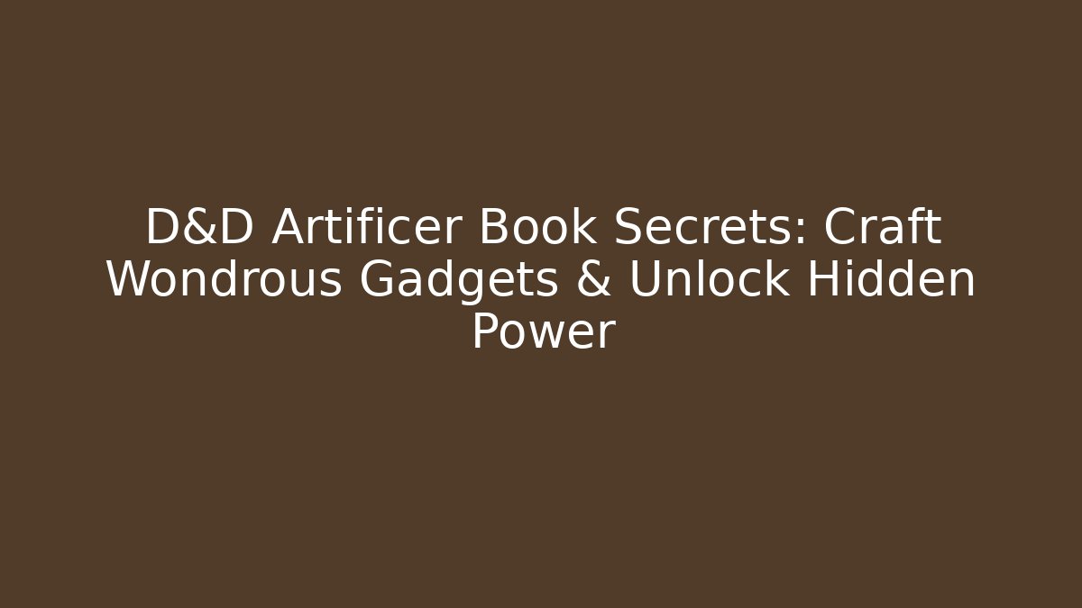 D&D Artificer Book Secrets: Craft Wondrous Gadgets & Unlock Hidden Power