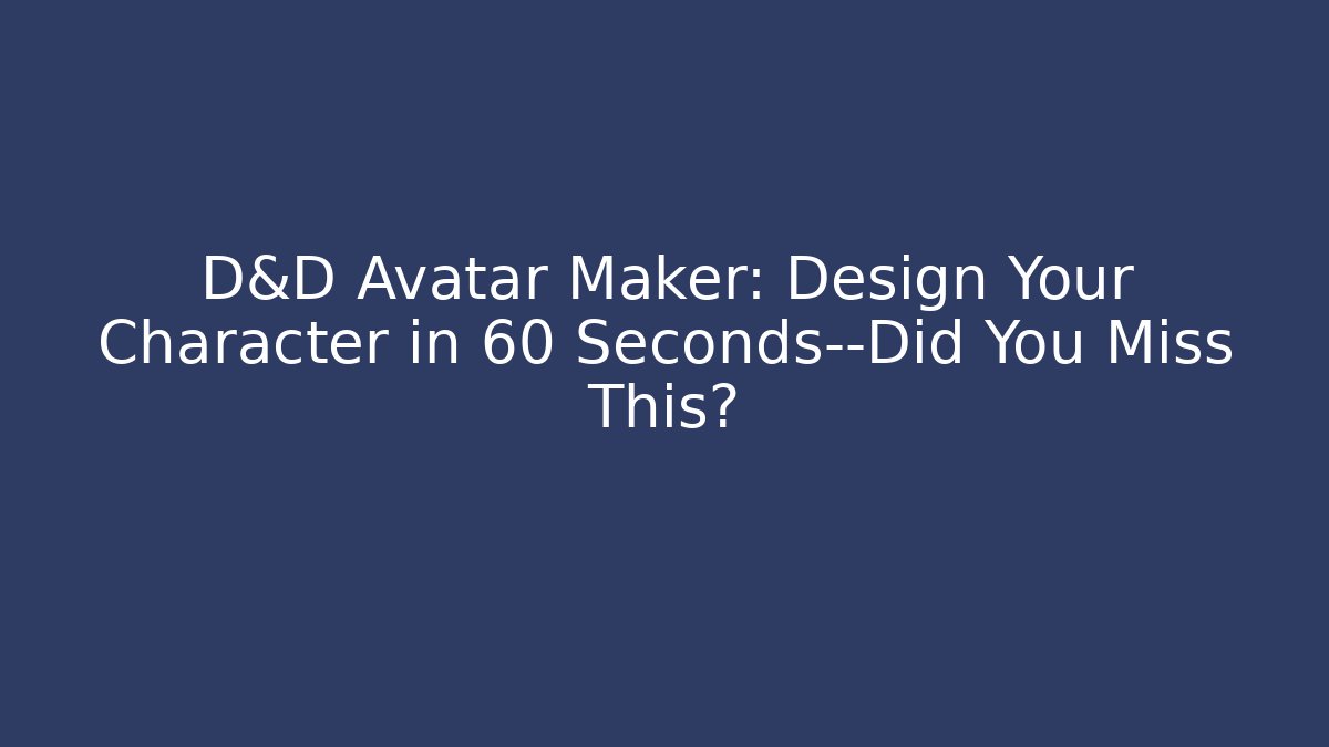 D&D Avatar Maker: Design Your Character in 60 Seconds—Did You Miss This?