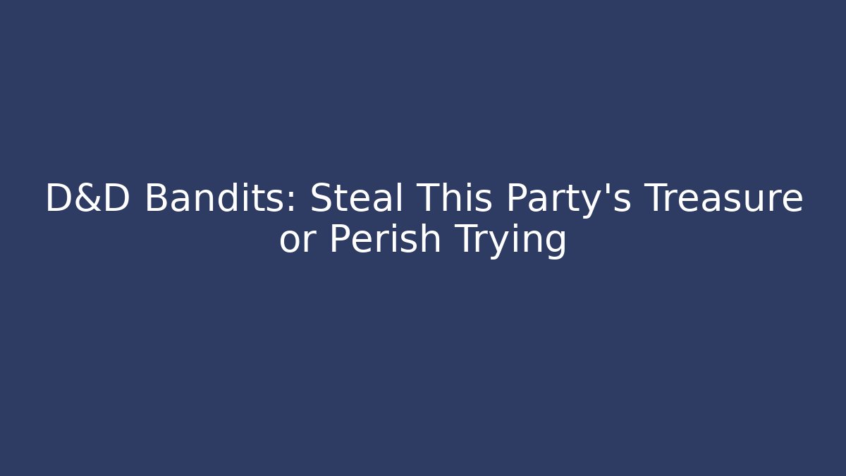 D&D Bandits: Steal This Party's Treasure or Perish Trying