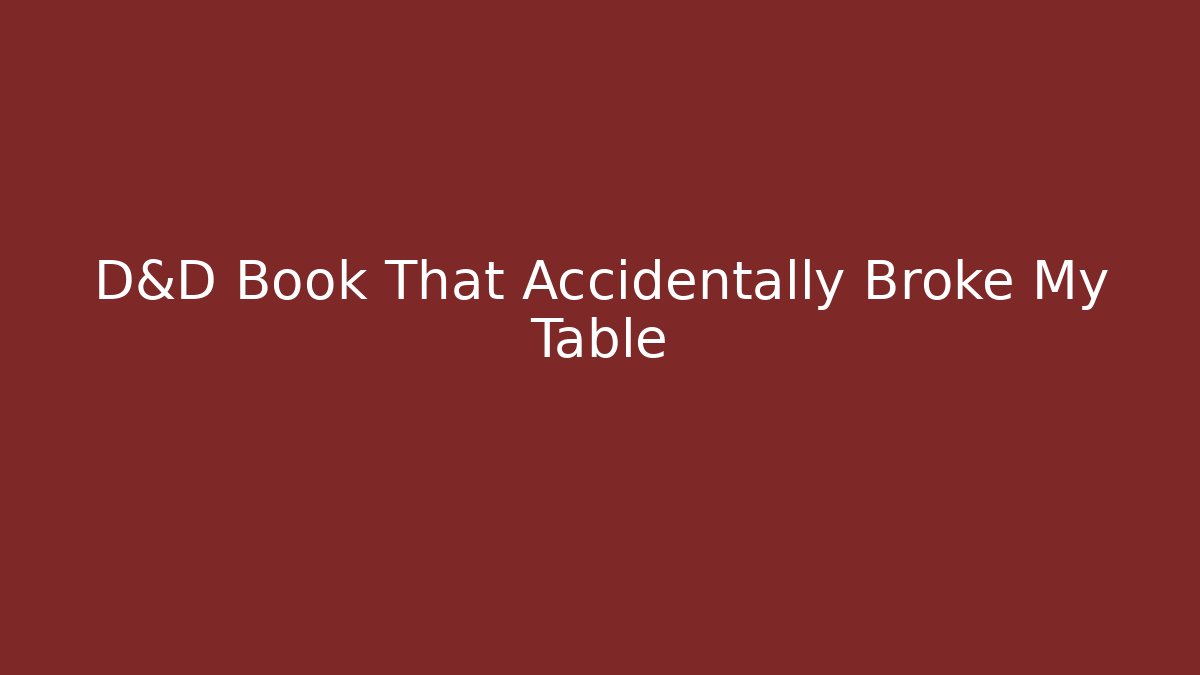 D&D Book That Accidentally Broke My Table