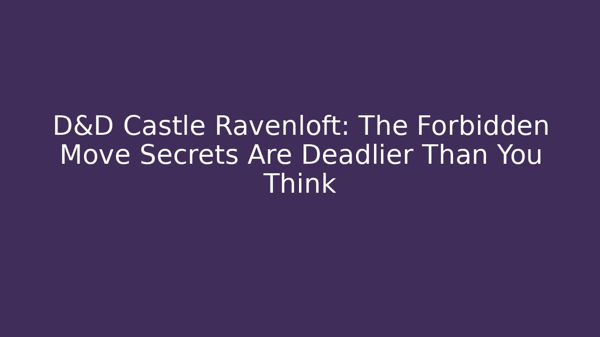 D&D Castle Ravenloft: The Forbidden Move Secrets Are Deadlier Than You Think