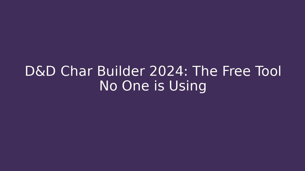 D&D Char Builder 2024: The Free Tool No One is Using
