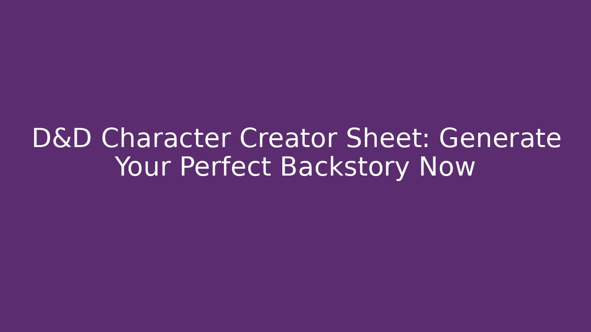 D&D Character Creator Sheet: Generate Your Perfect Backstory Now