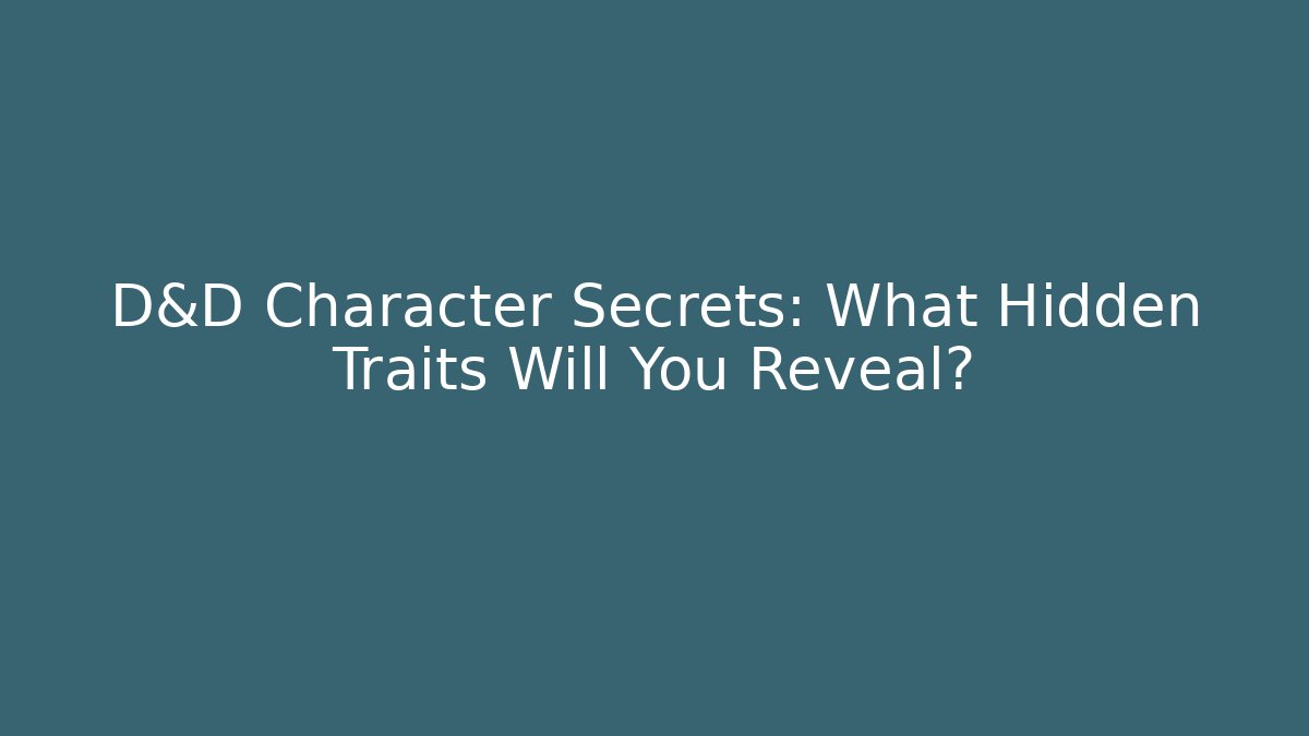 D&D Character Secrets: What Hidden Traits Will You Reveal?