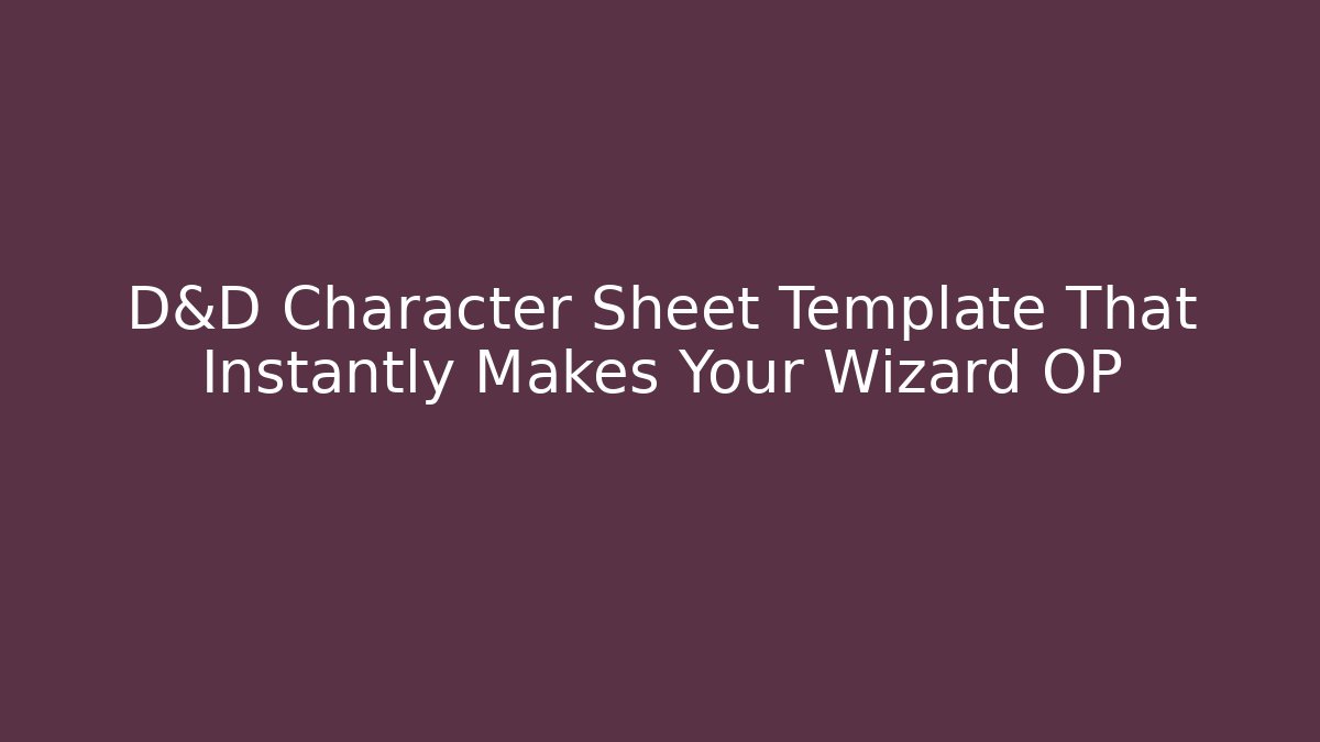D&D Character Sheet Template That Instantly Makes Your Wizard OP