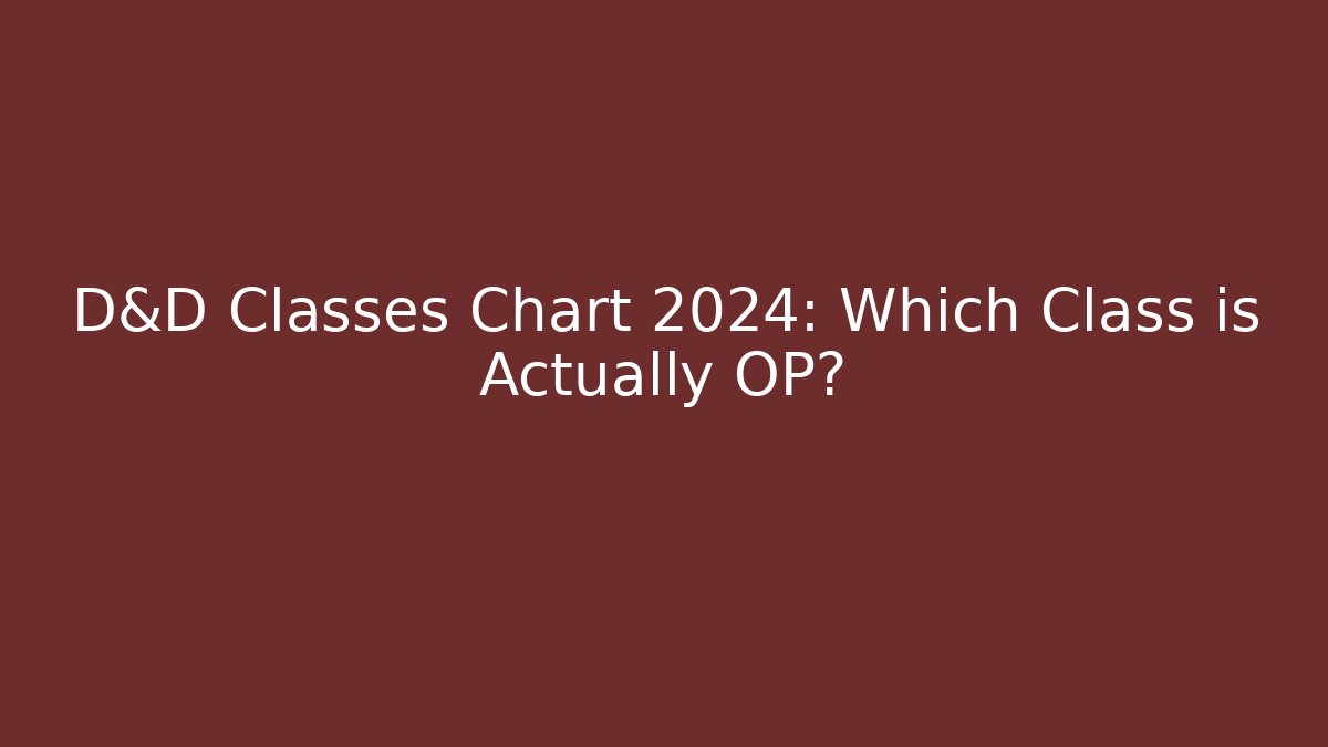 D&D Classes Chart 2024: Which Class is Actually OP?