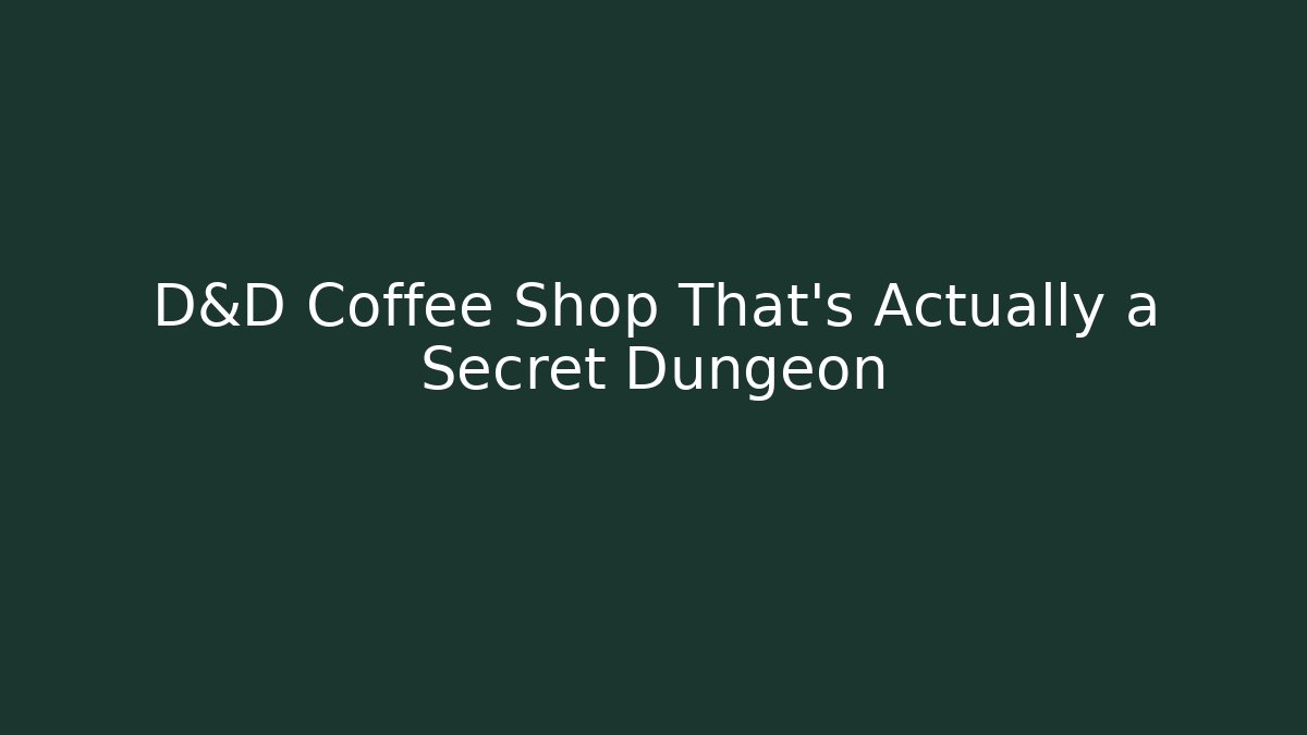 D&D Coffee Shop That’s Actually a Secret Dungeon