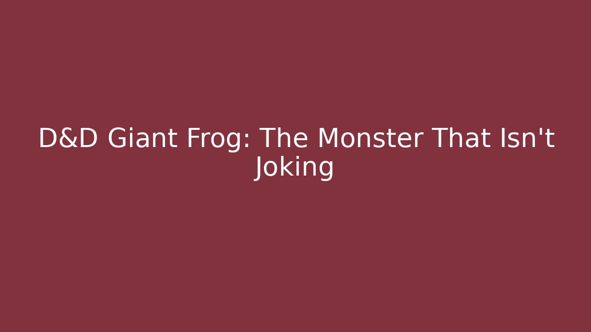 D&D Giant Frog: The Monster That Isn't Joking