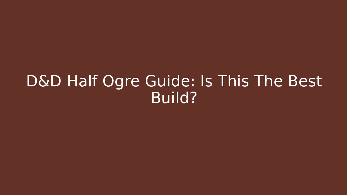 D&D Half Ogre Guide: Is This The Best Build?