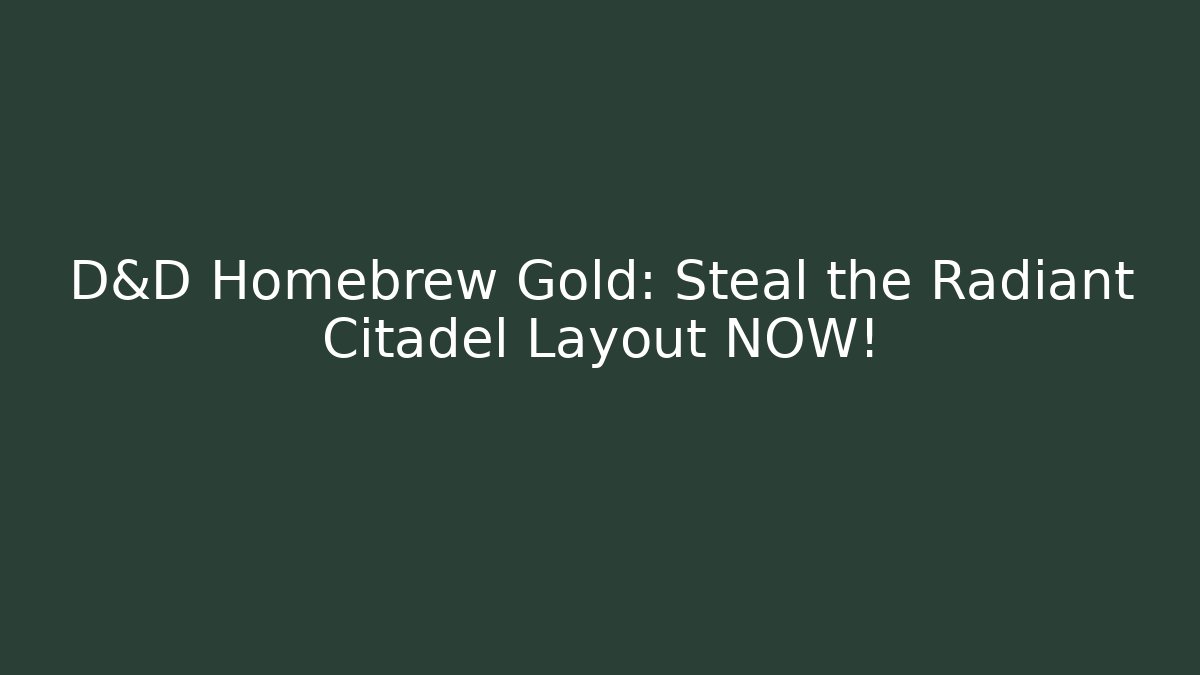 D&D Homebrew Gold: Steal the Radiant Citadel Layout NOW!