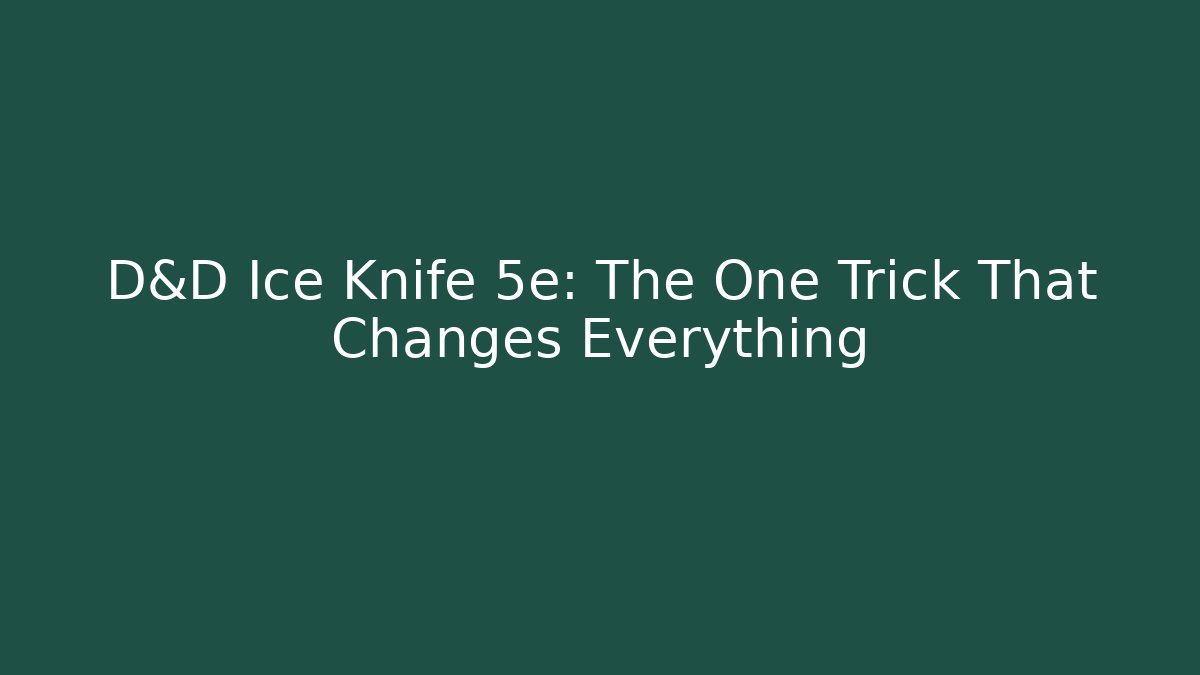 D&D Ice Knife 5e: The One Trick That Changes Everything