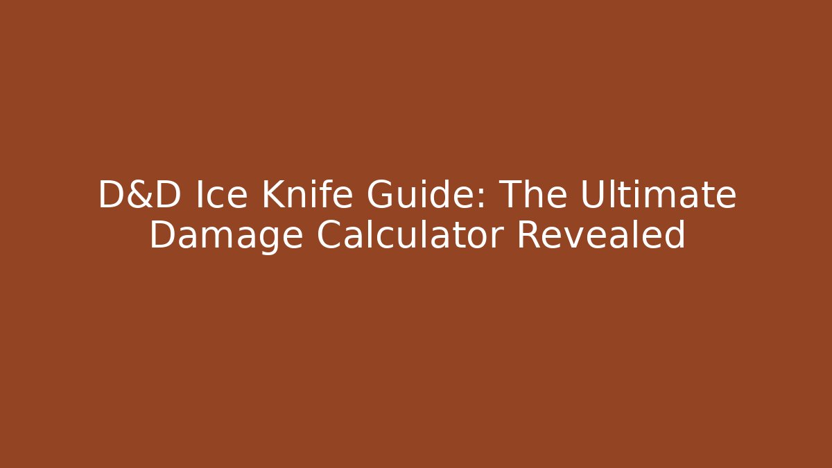 D&D Ice Knife Guide: The Ultimate Damage Calculator Revealed