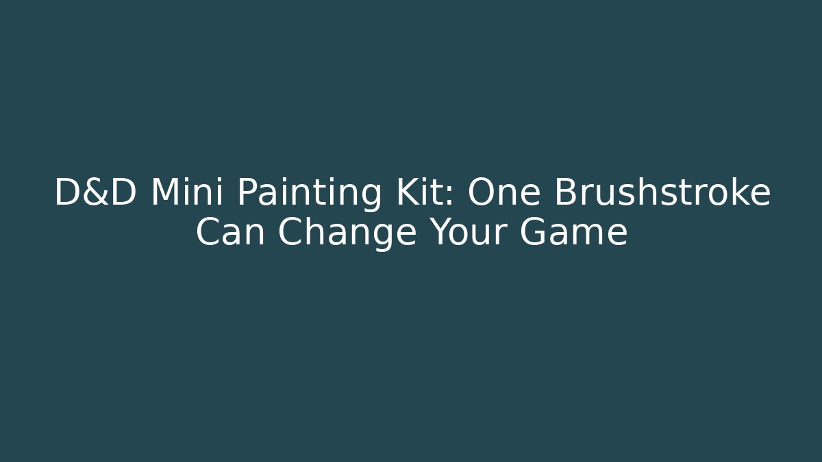 D&D Mini Painting Kit: One Brushstroke Can Change Your Game