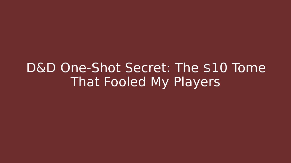 D&D One-Shot Secret: The $10 Tome That Fooled My Players