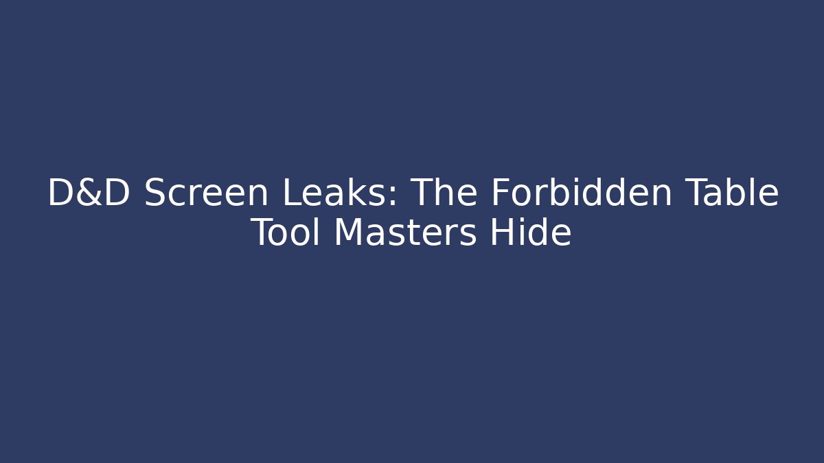 D&D Screen Leaks: The Forbidden Table Tool Masters Hide