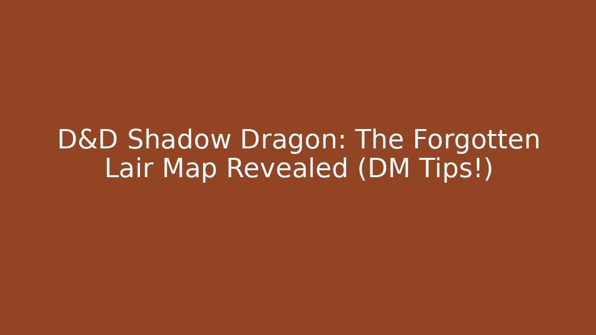D&D Shadow Dragon: The Forgotten Lair Map Revealed (DM Tips!)