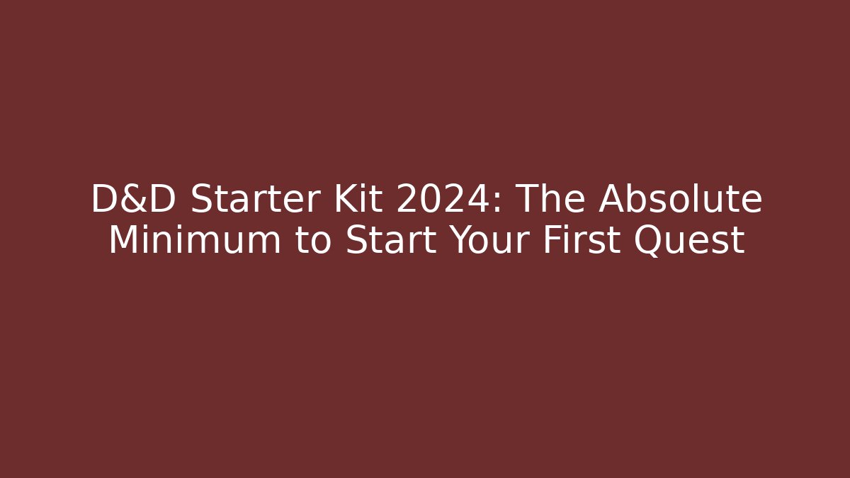 D&D Starter Kit 2024: The Absolute Minimum to Start Your First Quest