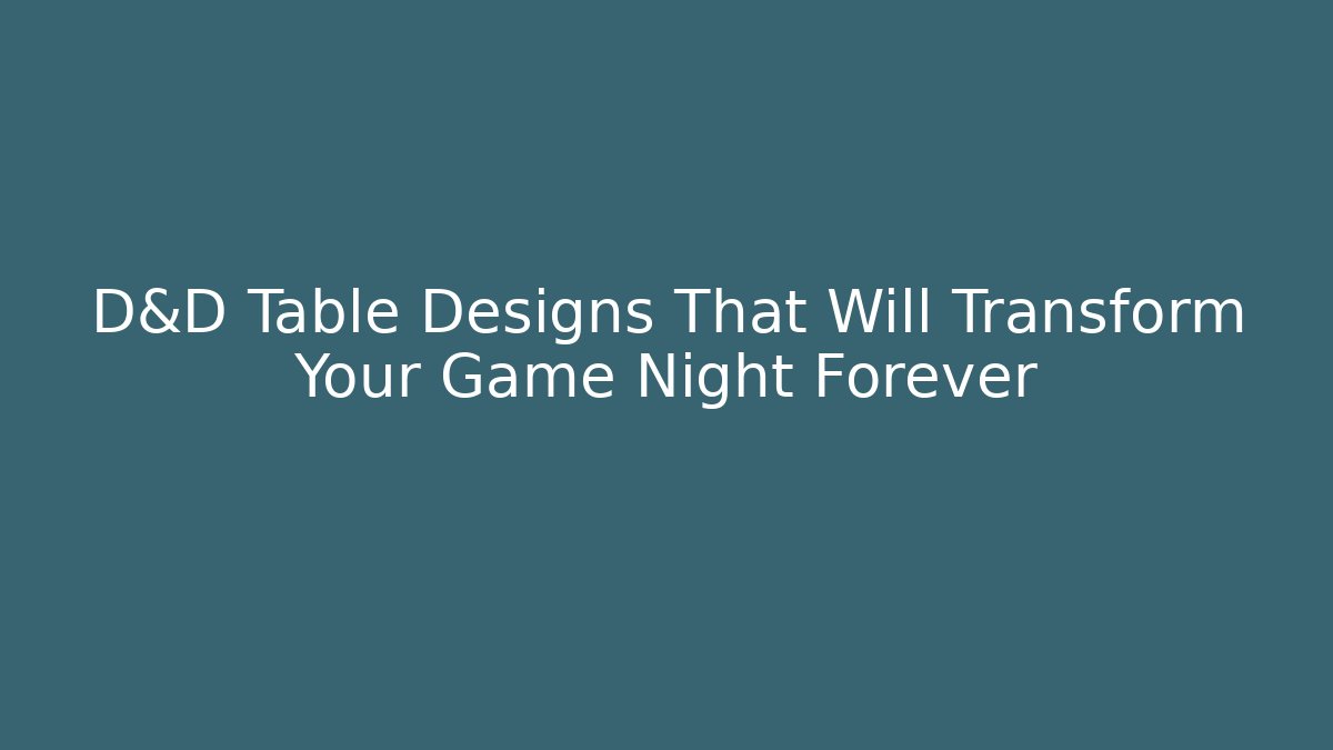 D&D Table Designs That Will Transform Your Game Night Forever - Create More Assets